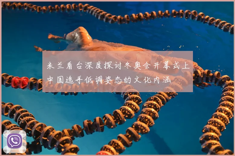 米兰看台深度探讨冬奥会开幕式上中国选手低调姿态的文化内涵